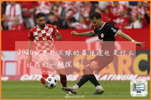 2026世界杯买球的最佳途径是什么？让我们一起探讨！