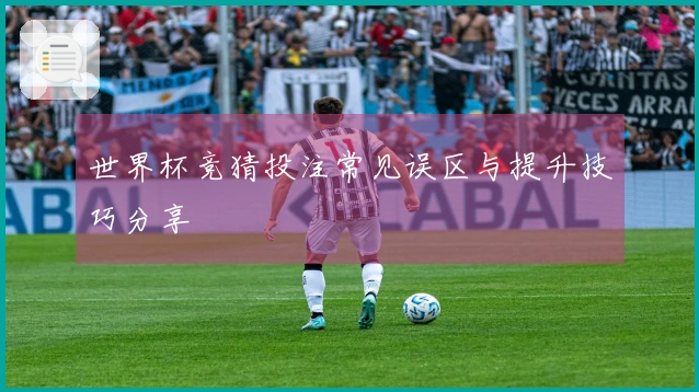 世界杯竞猜投注常见误区与提升技巧分享